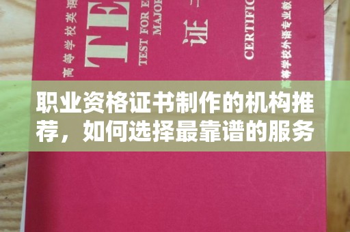 东海职业资格证书制作的机构推荐，如何选择最靠谱的服务商？